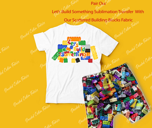 Lets Build Something- Sublimation Transfer/Digital Image